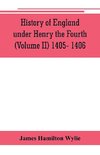 History of England under Henry the Fourth (Volume II) 1405- 1406