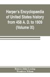 Harper's encyclopaedia of United States history from 458 A. D. to 1909, based upon the plan of Benson John Lossing (Volume IX)