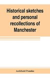 Historical sketches and personal recollections of Manchester. Intended to illustrate the progress of public opinion from 1792 to 1832