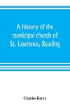 A history of the municipal church of St. Lawrence, Reading