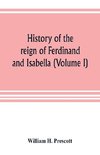 History of the reign of Ferdinand and Isabella (Volume I)