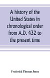 A history of the United States in chronological order from A.D. 432 to the present time