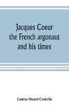 Jacques Coeur, the French argonaut, and his times