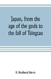 Japan, from the age of the gods to the fall of Tsingtau