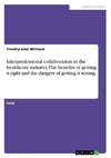 Interprofessional collaboration in the healthcare industry. The benefits of getting it right and the dangers of getting it wrong.