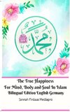 The True Happiness For Mind, Body and Soul In Islam Bilingual Edition English Germany