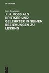 J. H. Voß als Kritiker und Gelehrter in seinen Beziehungen zu Lessing