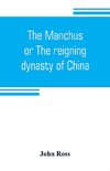 The Manchus, or The reigning dynasty of China; their rise and progress