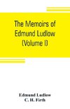 The memoirs of Edmund Ludlow, lieutenant-general of the horse in the army of the commonwealth of England, 1625-1672 (Volume I)