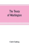 The Treaty of Washington; its negotiation, execution, and the discussions relating thereto