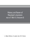 History and roster of Maryland volunteers, war of 1861-5 (Volume I)