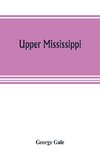 Upper Mississippi, or, historical sketches of the mound-builders, the Indian tribes and the progress of civilization in the North-west, from A.D. 1600 to the present time