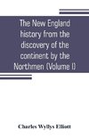 The New England history from the discovery of the continent by the Northmen, A.D. 986, to the period when the colonies declared their independence, A.D. 1776 (Volume I)