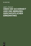 Über die Sicherheit und die Grenzen geschichtlicher Erkenntnis