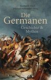 Die Germanen. Ihre Religion, Mythologie, ihre Götter und Sagen, ihre Rolle in der Völkerwanderung, ihre Beziehung zu Kelten und Römern