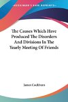 The Causes Which Have Produced The Disorders And Divisions In The Yearly Meeting Of Friends