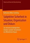 Subjektive Sicherheit in Situation, Organisation und Diskurs