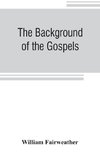 The background of the Gospels; or, Judaism in the period between the Old and New Testaments