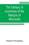 The century of inventions of the Marquis of Worcester. From the original ms. with historical and explanatory notes and a biographical memoir