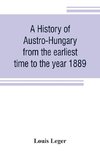 A history of Austro-Hungary from the earliest time to the year 1889