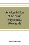 American edition of the British encyclopedia, or Dictionary of arts and sciences