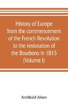 History of Europe from the commencement of the French Revolution to the restoration of the Bourbons in 1815 (Volume I)