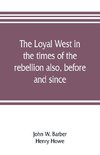 The loyal West in the times of the rebellion also, before and since