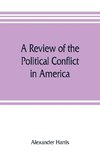 A review of the political conflict in America, from the commencement of the anti-slavery agitation to the close of southern reconstruction; comprising also a résumé of the career of Thaddeus Stevens