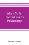 With H.M. 9th Lancers during the Indian mutiny. The letters of Brevet-major O.H.S.G. Anson