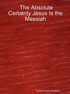 The Absolute Certainty Jesus Is the Messiah