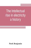 The intellectual rise in electricity; a history