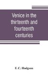 Venice in the thirteenth and fourteenth centuries; a sketch of Ventian history from the conquest of Constantinople to the accession of Michele Steno, A.D. 1204-1400