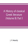 A history of classical Greek literature (Volume II) Part I.