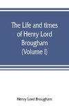 The life and times of Henry Lord Brougham (Volume I)