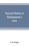 Natural history in Shakespeare's time; being extracts illustrative of the subject as he knew it