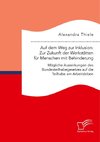 Auf dem Weg zur Inklusion: Zur Zukunft der Werkstätten für Menschen mit Behinderung. Mögliche Auswirkungen des Bundesteilhabegesetzes auf die Teilhabe am Arbeitsleben