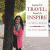 Inspired to Travel; Travel to Inspire - a Travel Memoir