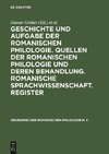 Geschichte und Aufgabe der romanischen Philologie. Quellen der romanischen Philologie und deren Behandlung. Romanische Sprachwissenschaft. Register