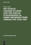 Die Schule Johann Sturms und die Kirche Straßburgs in ihrem gegenseitigen Verhältnis 1530-1581