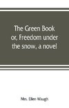 The green book; or, Freedom under the snow, a novel