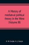 A history of mediæval political theory in the West (Volume III)