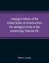 Lossing's history of the United States of America from the aboriginal times to the present day (Volume VII)