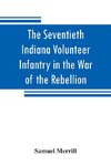 The Seventieth Indiana Volunteer Infantry in the War of the Rebellion