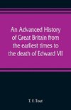 An advanced history of Great Britain from the earliest times to the death of Edward VII