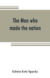 The men who made the nation; an outline of United States history from 1760 to 1865