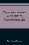 Documentary history of the state of Maine (Volume VIII) Containing the Farnham Papers 1698-1871