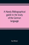 A handy bibliographical guide to the study of the German language and literature for the use of students and teachers of German