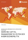 Working Capital Management in Zeiten der Niedrigszinspolitik. Wie deutsche börsennotierte Unternehmen reagieren