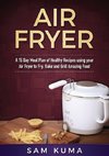 A 15 Day Meal Plan of Quick, Easy, Healthy, Low Fat Air Fryer Recipes using your Air Fryer for Everyday Cooking