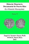 Historia Monetaria Documental de Puerto Rico (La Moneda Macuquina) Tomo V